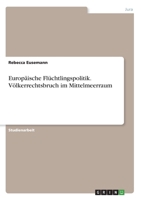 Europäische Flüchtlingspolitik. Völkerrechtsbruch im Mittelmeerraum (German Edition) 3346070433 Book Cover