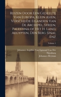 Reizen Door Een Gedeelte Van Europa, Klein Asien, Verscheide Eilanden Van De Archipel, Syrien, Palestina of Het H. Land, Aegypten, Den Berg Sinai, Enz; Volume 1 1021081698 Book Cover