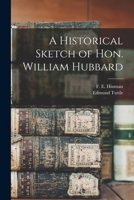 A Historical Sketch of Hon. William Hubbard 1018491457 Book Cover