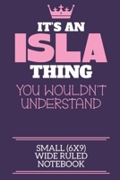 It's An Isla Thing You Wouldn't Understand Small (6x9) Wide Ruled Notebook: A cute book to write in for any book lovers, doodle writers and budding authors! 1700676873 Book Cover