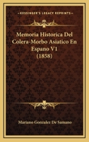 Memoria Historica Del Colera-Morbo Asiatico En Espano V1 (1858) 1160747334 Book Cover