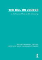The Bill on London: Or, the Finance of Trade by Bills of Exchange 1138069205 Book Cover