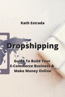 Dropshipping: Guide To Build Your E-Commerce Business & Make Money Online 9850011300 Book Cover