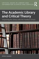 The Academic Library and Critical Theory: Unpacking the Library with the Frankfurt School (Critical Issues in Library and Information Sciences and Services) 1041000472 Book Cover