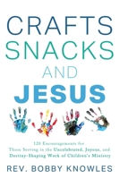Crafts, Snacks, and Jesus: 120 Encouragements for Those Serving in the Uncelebrated, Joyous, and Destiny-Shaping Work of Children's Ministry 1962802817 Book Cover