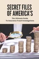 Secret Files Of America's: The Ultimate Guide To Insurance Fraud Investigations: Insurance Fraud Cases B094TKTJS6 Book Cover
