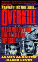 Overkill: Mass Murder and Serial Killing Exposed 0440221897 Book Cover