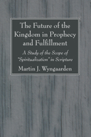 The future of the kingdom in prophecy and fulfillment;: A study of the scope of "spiritualization" in Scripture 1606080296 Book Cover