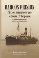 BARCOS PRISIÓN: Cárceles flotantes durante la guerra civil española (Spanish Edition) 8412953835 Book Cover