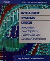 Intelligent Systems Design: Integrating Expert Systems, Hypermedia, and Database Technologies 0471529583 Book Cover