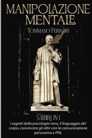 Manipolazione Mentale: 5 libri in 1: I Segreti della Psicologia Nera, il Linguaggio del Corpo, Convincere gli Altri con la Comunicazione Persuasiva e PNL (Italian Edition) 1801135169 Book Cover