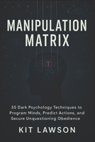 Manipulation Matrix: 55 Dark Psychology Techniques to Program Minds, Predict Actions, and Secure Unquestioning Obedience (2025) - Covert Psychological B0F4KXT1JS Book Cover