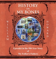 History in My Bones: Episodes in the 500-Year Story of My Father's Fathers B0DQYN3JZ9 Book Cover