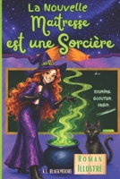 La nouvelle maîtresse est une sorcière: Un roman jeunesse pour les 8–12 ans, mêlant fantastique, mystère et aventure dans une histoire d’amitié face à ... (K.L. BLACKMOORE jeunesse) B0GNKRX8KK Book Cover
