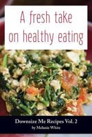 Downsize Me Recipes: Simple, Healthy Meals 0648224236 Book Cover