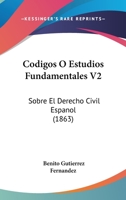 Codigos O Estudios Fundamentales V2: Sobre El Derecho Civil Espanol (1863) 1168163110 Book Cover