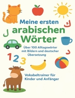 Meine ersten arabischen Wörter: Über 100 Alltagswörter mit Bildern und deutscher Übersetzung – Vokabeltrainer für Kinder und Anfänger (German Edition) B0FP5GDKC1 Book Cover