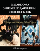 Embark on a Whiskered Amigurumi Crochet Book: 10 Unique and Charming Feline Projects B0CQD7FCMJ Book Cover