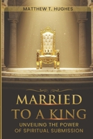 Married to a King: Unveiling the Power of Spiritual Submission 198110089X Book Cover