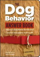 The Dog Behavior Answer Book: Practical Insights & Proven Solutions for Your Canine Questions 1580176445 Book Cover
