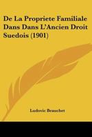 De La Propriete Familiale Dans Dans L'Ancien Droit Suedois (1901) 116039685X Book Cover