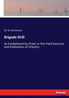 Brigade Drill: As Established by Order in the Field Exercise and Evolutions of Infantry 3743411296 Book Cover