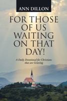 For Those of Us Waiting On That Day!: A Daily Devotional for Christians that are Grieving 1490889167 Book Cover