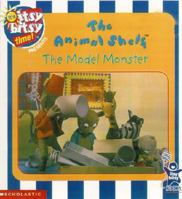 The Animal Shelf: The Model Monster (It's Itsy Bitsy Time) 0439317940 Book Cover