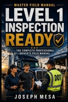LEVEL 1 INSPECTION READY: The Complete Professional Driver Guide to North American Standard Roadside Inspection Readiness B0H57PBGJ6 Book Cover