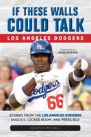 If These Walls Could Talk: Los Angeles Dodgers: Stories from the Los Angeles Dodgers Dugout, Locker Room, and Press Box 1637273053 Book Cover