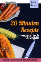20 Minuten Rezepte - Vegetarisch Und Vegan: Einfach, Schnell Und Gesund Kochen 1722101253 Book Cover