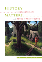 History Matters: Contemporary Poetry on the Margins of American Culture 1587297973 Book Cover