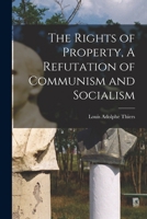 The Rights of Property, A Refutation of Communism and Socialism 1016942583 Book Cover