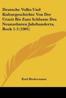 Deutsche Volks Und Kulturgeschichte Von Der Urzeit Bis Zum Schlusse Des Neunzehnten Jahrhunderts, Book 1-3 (1901) 1167715802 Book Cover