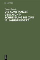 Die Konstanzer Geschichtschreibung bis zum 18. Jahrhundert 1241341974 Book Cover