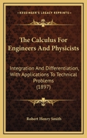 The Calculus For Engineers And Physicists: Integration And Differentiation, With Applications To Technical Problems 1165097044 Book Cover