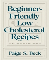 Beginner-Friendly Low Cholesterol Recipes: Easy Cooking for a Stronger, Healthier Heart B0DQ9FW9Q9 Book Cover