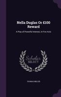 Nella Duglas or 100 Reward: A Play of Powerful Interest, in Five Acts 1358745552 Book Cover