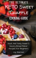 The Ultimate KETO Sweet Chaffle Cooking Guide: Amazing Sweet Chaffle Recipes For Beginners 1802699236 Book Cover