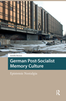 German Post-Socialist Memory Culture: Epistemic Nostalgia 9463726616 Book Cover