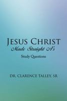 Jesus Christ Made Straight A's: Study Questions 1504986555 Book Cover
