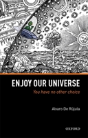Enjoy Our Universe: You Have No Other Choice 0198817800 Book Cover