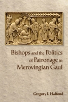 Bishops and the Politics of Patronage in Merovingian Gaul 150173931X Book Cover