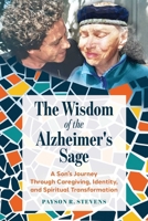 The Wisdom of the Alzheimer's Sage: A Son's Journey Through Caregiving, Identity, and Spiritual Transformation B0GH8522XN Book Cover