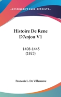 Histoire De Ren� D'anjou: Roi De Naples, Duc De Lorraine Et Cte De Provence, Volume 1 1021343188 Book Cover