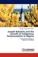 Joseph Babalola and the Growth of Indigenous Pentecostalism in Nigeria 3845407638 Book Cover