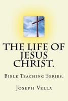 The Life of Jesus Christ.: Bible Teaching Series. 1719386692 Book Cover