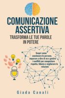COMUNICAZIONE ASSERTIVA: TRASFORMA LE TUE PAROLE IN POTERE: Scopri come convincere le persone, imparare a dire di no e gestire i conflitti per conquistare rispetto, fiducia e migliorare le relazioni B0G3Q2B2PP Book Cover