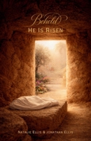 Behold He Is Risen: A Scriptural Account of the Atonement & Resurrection of Jesus Christ 1969494077 Book Cover