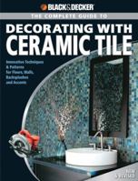 Black & Decker Complete Guide to Decorating with Ceramic Tile: Innovative Techniques & Patterns for Floors, Walls, Backsplashes & Accents (Black & Decker Complete Guide) 1589233336 Book Cover